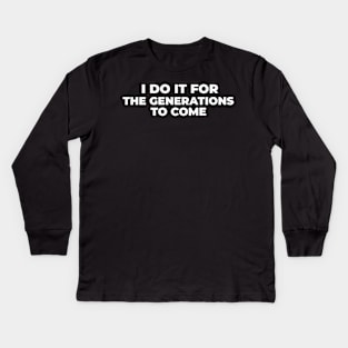 I Do it For the Generation to Come Kids Long Sleeve T-Shirt